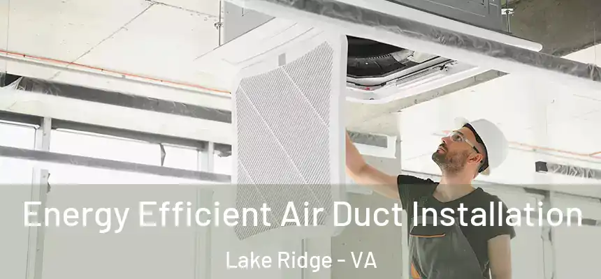  Energy Efficient Air Duct Installation Lake Ridge - VA