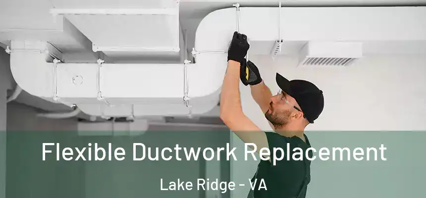  Flexible Ductwork Replacement Lake Ridge - VA